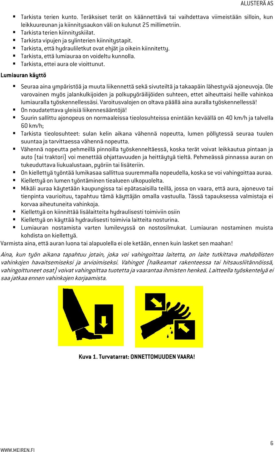 Lumiauran käyttö Seuraa aina ympäristöä ja muuta liikennettä sekä sivuteiltä ja takaapäin lähestyviä ajoneuvoja.