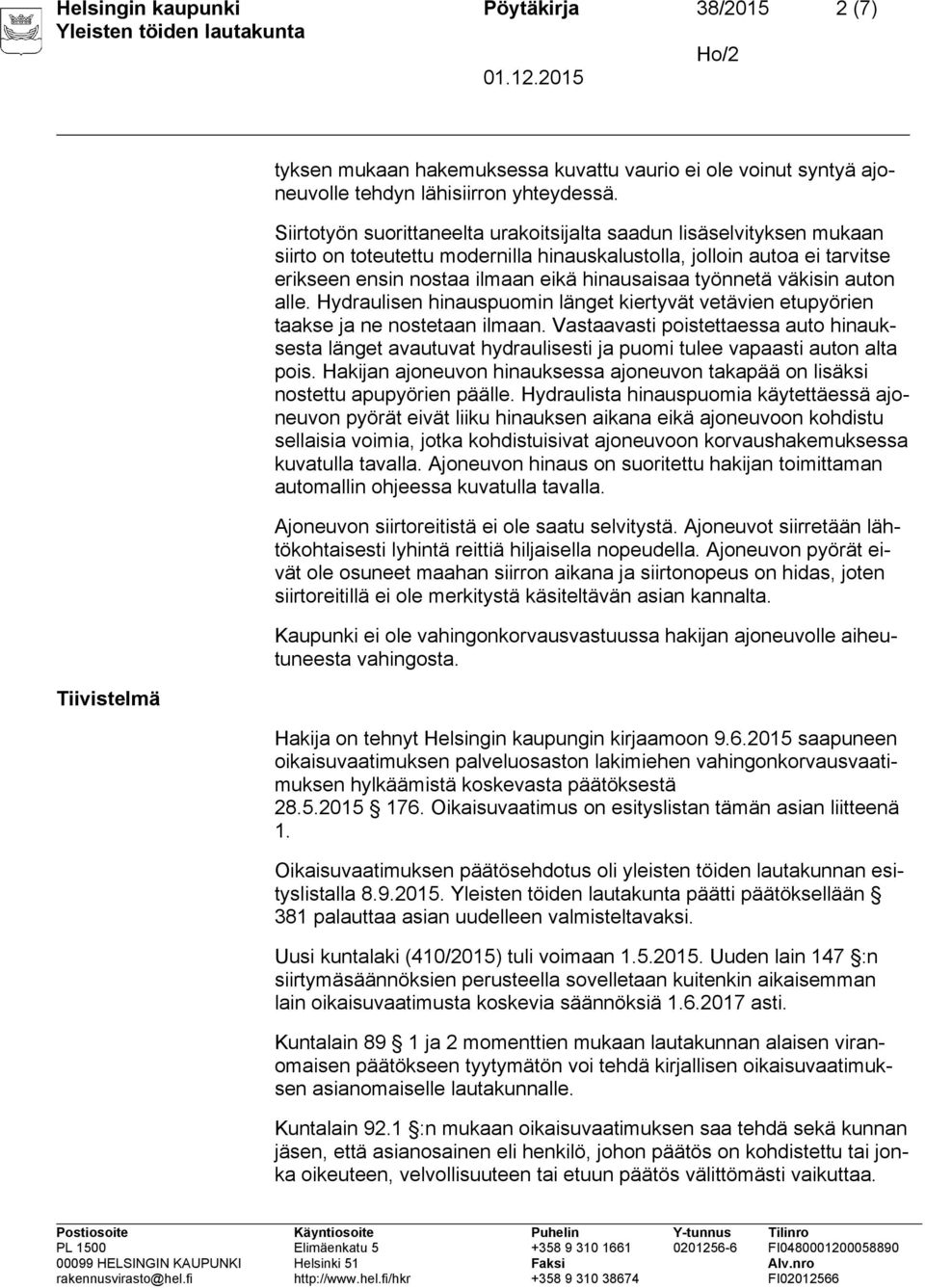 työnnetä väkisin auton alle. Hydraulisen hinauspuomin länget kiertyvät vetävien etupyörien taakse ja ne nostetaan ilmaan.