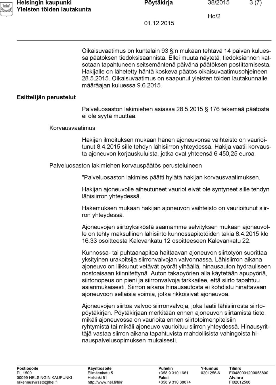 Oikaisuvaatimus on saapunut yleisten töiden lautakunnalle määräajan kuluessa 9.6.2015. Palveluosaston lakimiehen asiassa 28.5.2015 176 tekemää päätöstä ei ole syytä muuttaa.