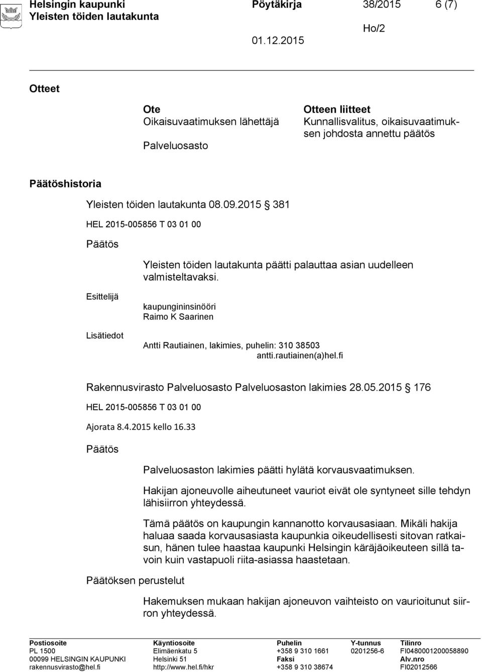 rautiainen(a)hel.fi Rakennusvirasto Palveluosasto Palveluosaston lakimies 28.05.2015 176 HEL 2015-005856 T 03 01 00 Ajorata 8.4.2015 kello 16.