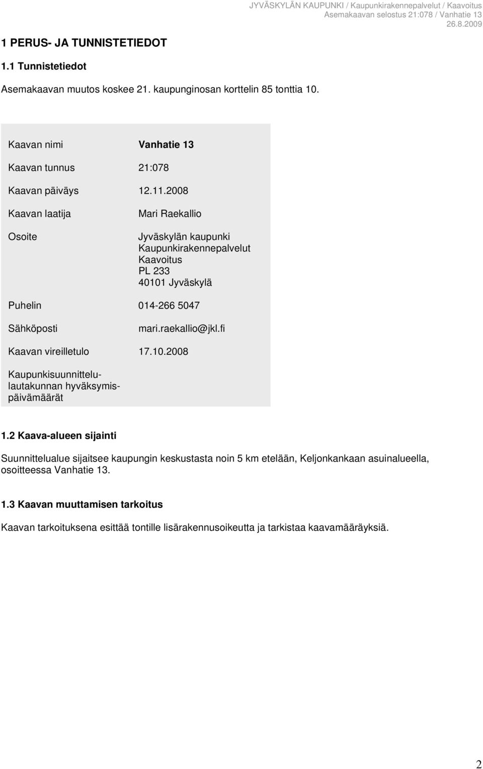 2008 Kaavan laatija Osoite Mari Raekallio Jyväskylän kaupunki Kaupunkirakennepalvelut Kaavoitus PL 233 40101 Jyväskylä Puhelin 014-266 5047 Sähköposti mari.raekallio@jkl.