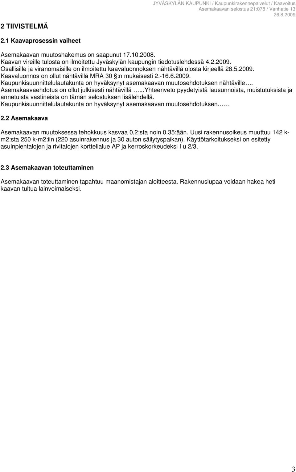 Asemakaavaehdotus on ollut julkisesti nähtävillä...yhteenveto pyydetyistä lausunnoista, muistutuksista ja annetuista vastineista on tämän selostuksen lisälehdellä.