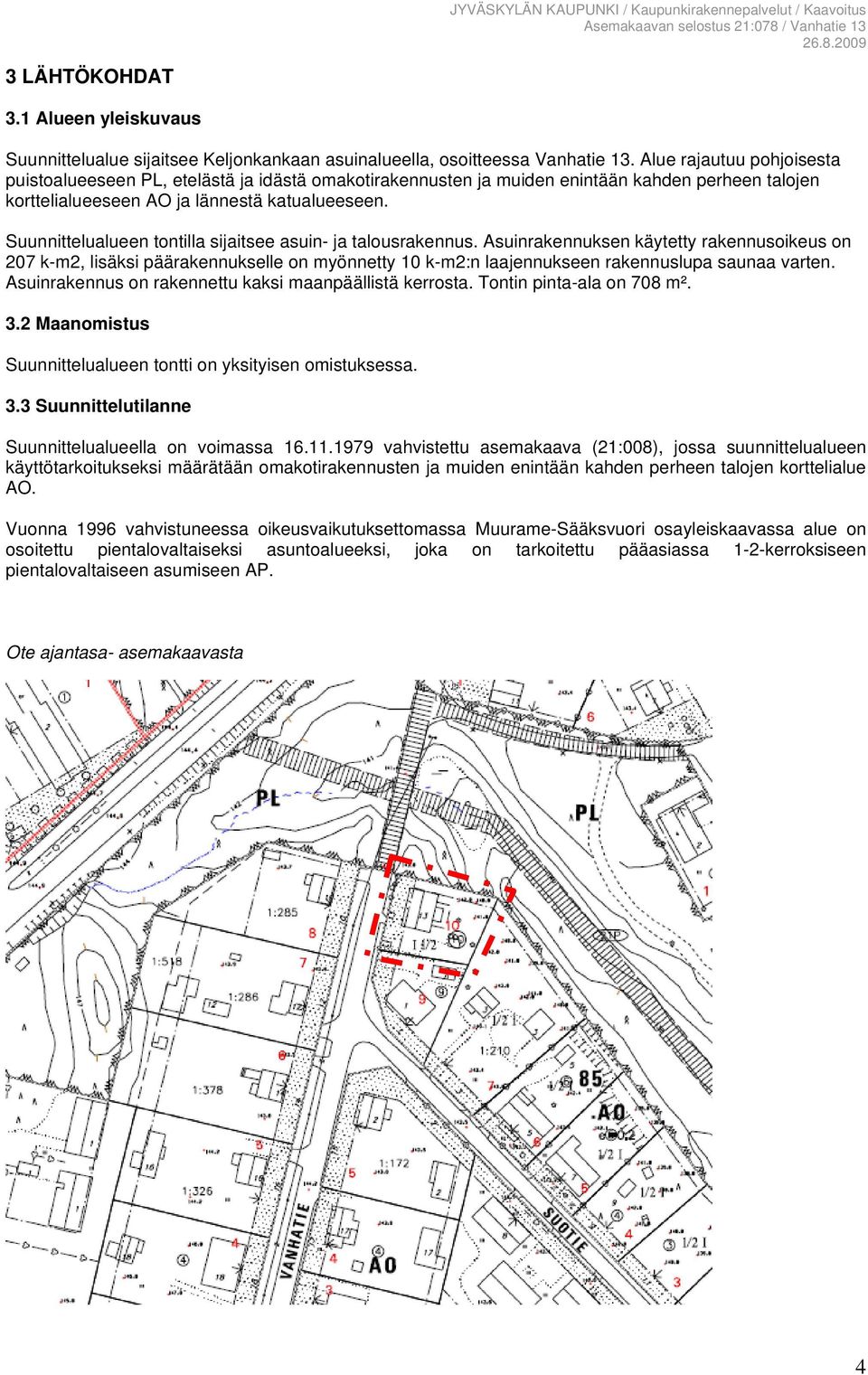 Suunnittelualueen tontilla sijaitsee asuin- ja talousrakennus.