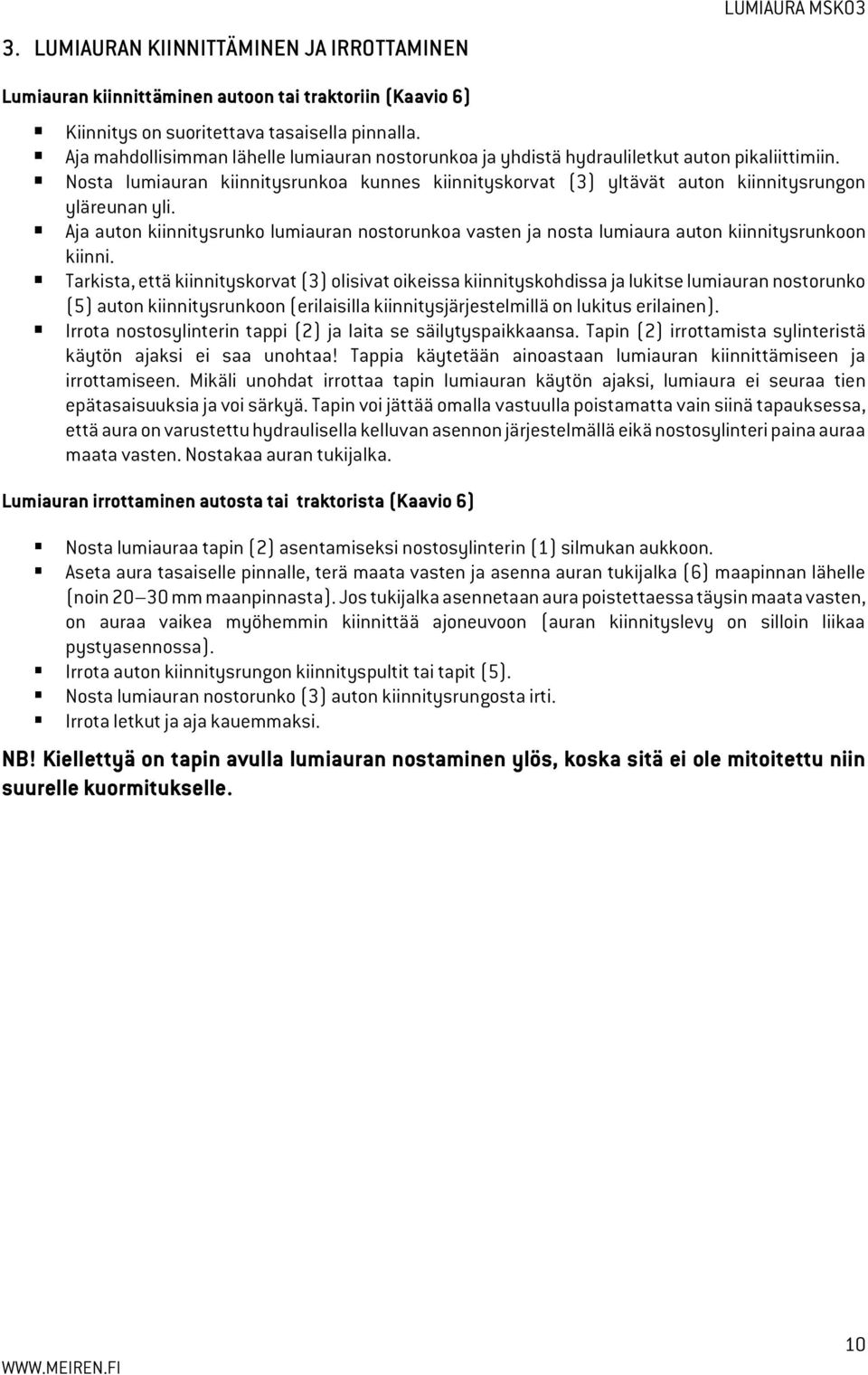 Aja auton kiinnitysrunko lumiauran nostorunkoa vasten ja nosta lumiaura auton kiinnitysrunkoon kiinni.