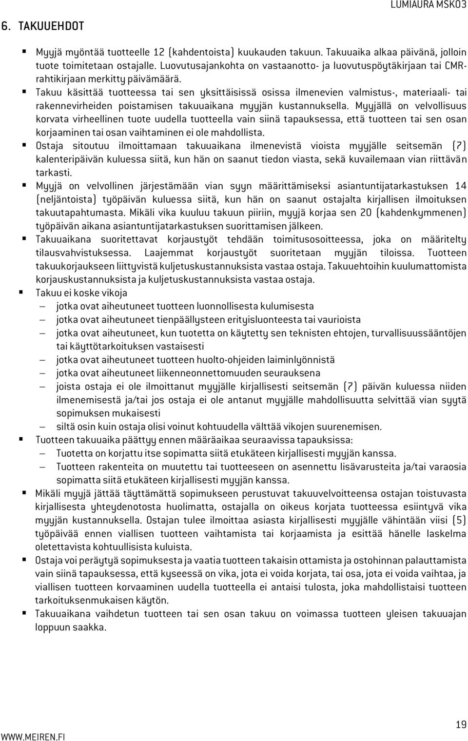 Takuu käsittää tuotteessa tai sen yksittäisissä osissa ilmenevien valmistus-, materiaali- tai rakennevirheiden poistamisen takuuaikana myyjän kustannuksella.