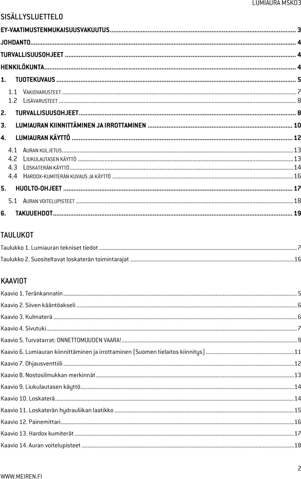 4 HARDOX-KUMITERÄN KUVAUS JA KÄYTTÖ... 16 5. HUOLTO-OHJEET... 17 5.1 AURAN VOITELUPISTEET... 18 6. TAKUUEHDOT... 19 TAULUKOT Taulukko 1. Lumiauran tekniset tiedot... 7 Taulukko 2.