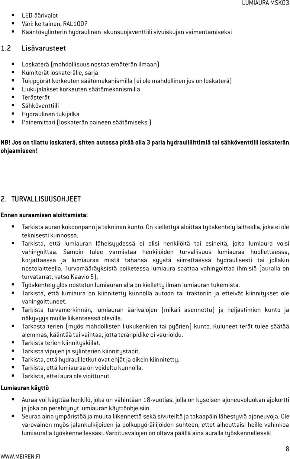 säätömekanismilla Terästerät Sähköventtiili Hydraulinen tukijalka Painemittari (loskaterän paineen säätämiseksi) NB!