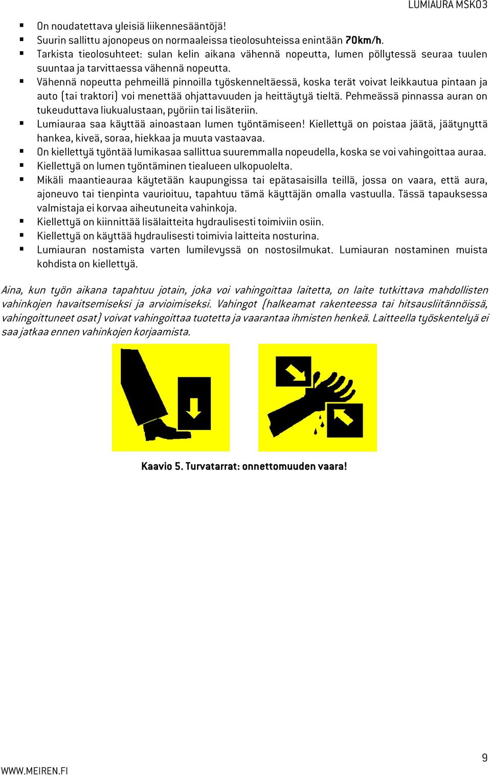Vähennä nopeutta pehmeillä pinnoilla työskenneltäessä, koska terät voivat leikkautua pintaan ja auto (tai traktori) voi menettää ohjattavuuden ja heittäytyä tieltä.