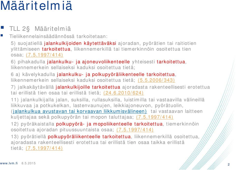 1997/414) 6) pihakadulla jalankulku- ja ajoneuvoliikenteelle yhteisesti tarkoitettua, liikennemerkein sellaiseksi kaduksi osoitettua tietä; 6 a) kävelykadulla jalankulku- ja polkupyöräliikenteelle