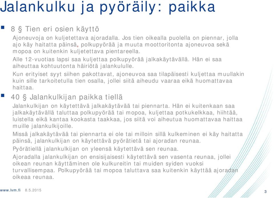 Alle 12-vuotias lapsi saa kuljettaa polkupyörää jalkakäytävällä. Hän ei saa aiheuttaa kohtuutonta häiriötä jalankululle.