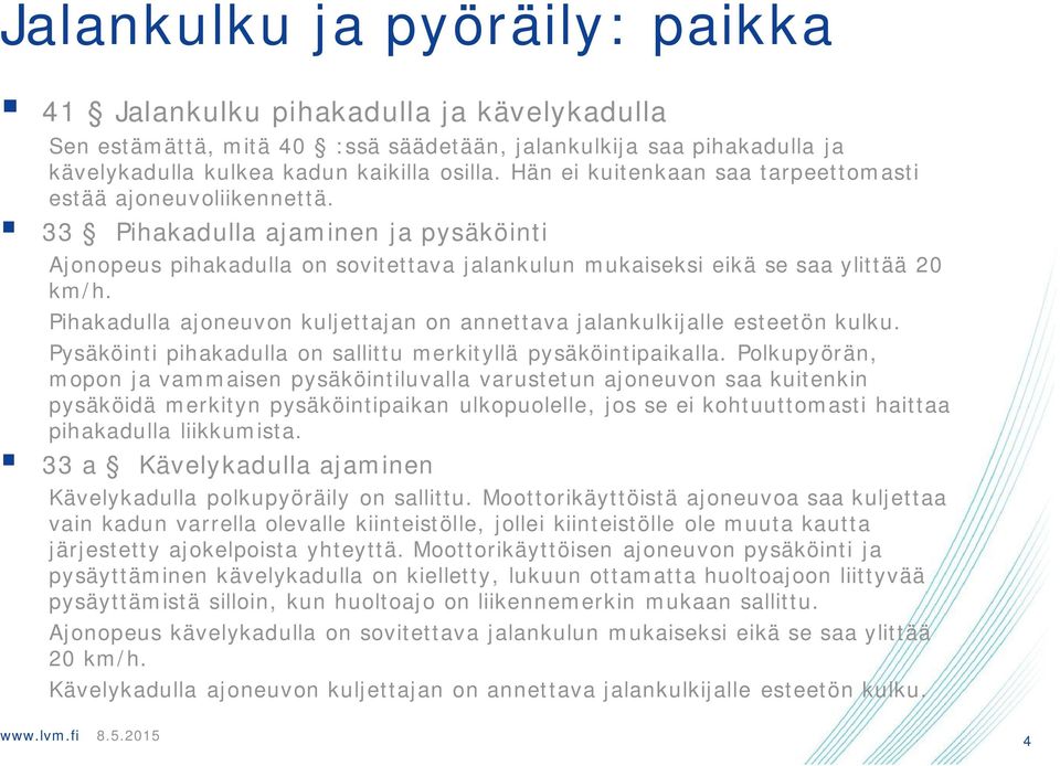 Pihakadulla ajoneuvon kuljettajan on annettava jalankulkijalle esteetön kulku. Pysäköinti pihakadulla on sallittu merkityllä pysäköintipaikalla.