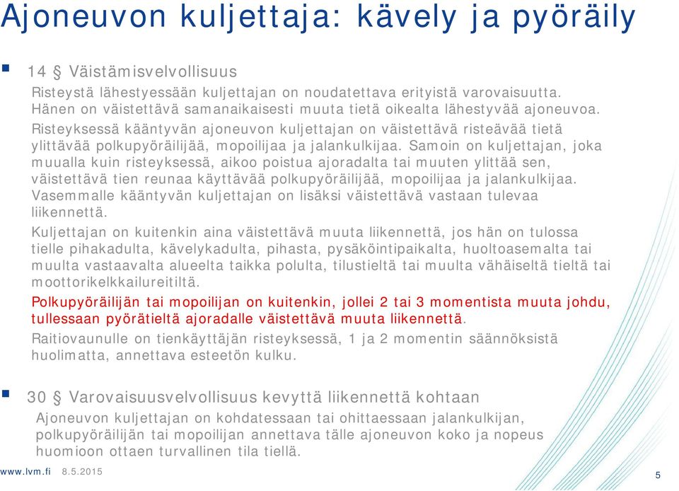 Risteyksessä kääntyvän ajoneuvon kuljettajan on väistettävä risteävää tietä ylittävää polkupyöräilijää, mopoilijaa ja jalankulkijaa.