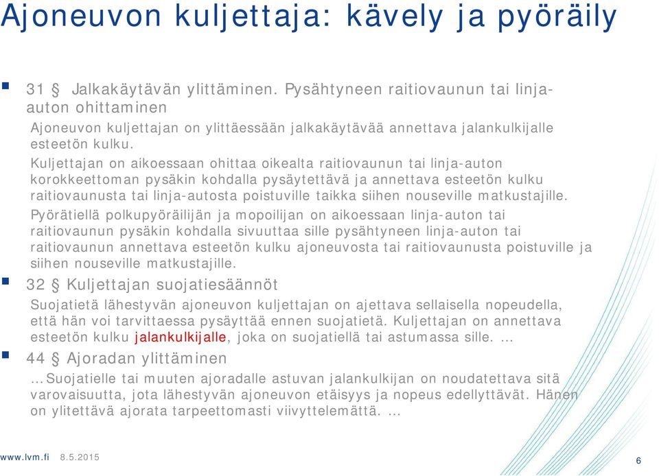 Kuljettajan on aikoessaan ohittaa oikealta raitiovaunun tai linja-auton korokkeettoman pysäkin kohdalla pysäytettävä ja annettava esteetön kulku raitiovaunusta tai linja-autosta poistuville taikka