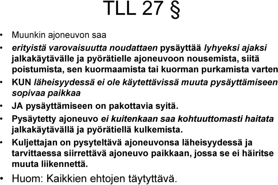 pysäyttämiseen on pakottavia syitä. Pysäytetty ajoneuvo ei kuitenkaan saa kohtuuttomasti haitata jalkakäytävällä ja pyörätiellä kulkemista.