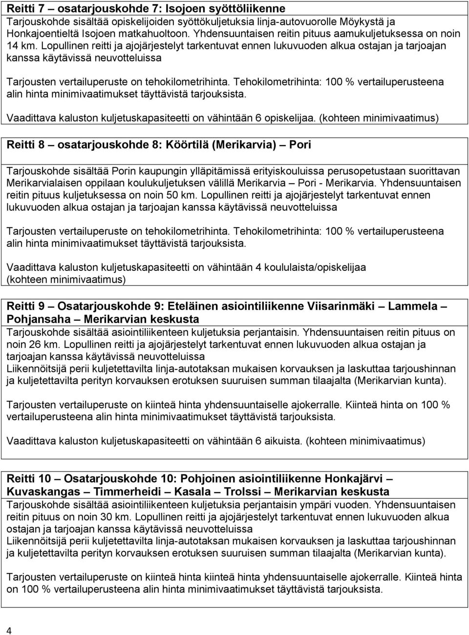 Lopullinen reitti ja ajojärjestelyt tarkentuvat ennen lukuvuoden alkua ostajan ja tarjoajan kanssa käytävissä neuvotteluissa Vaadittava kaluston kuljetuskapasiteetti on vähintään 6 opiskelijaa.