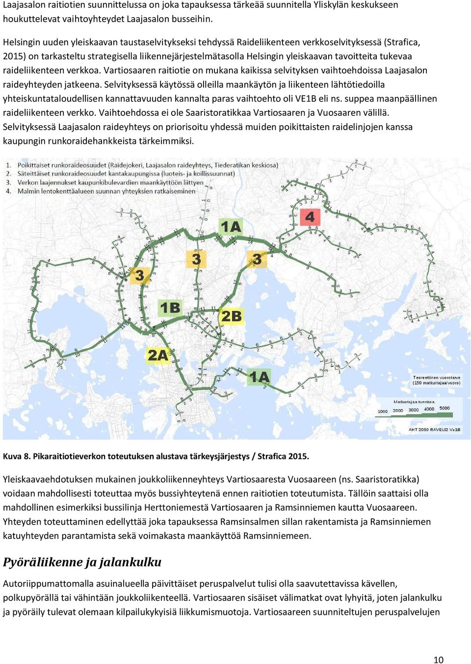 tukevaa raideliikenteen verkkoa. Vartiosaaren raitiotie on mukana kaikissa selvityksen vaihtoehdoissa Laajasalon raideyhteyden jatkeena.