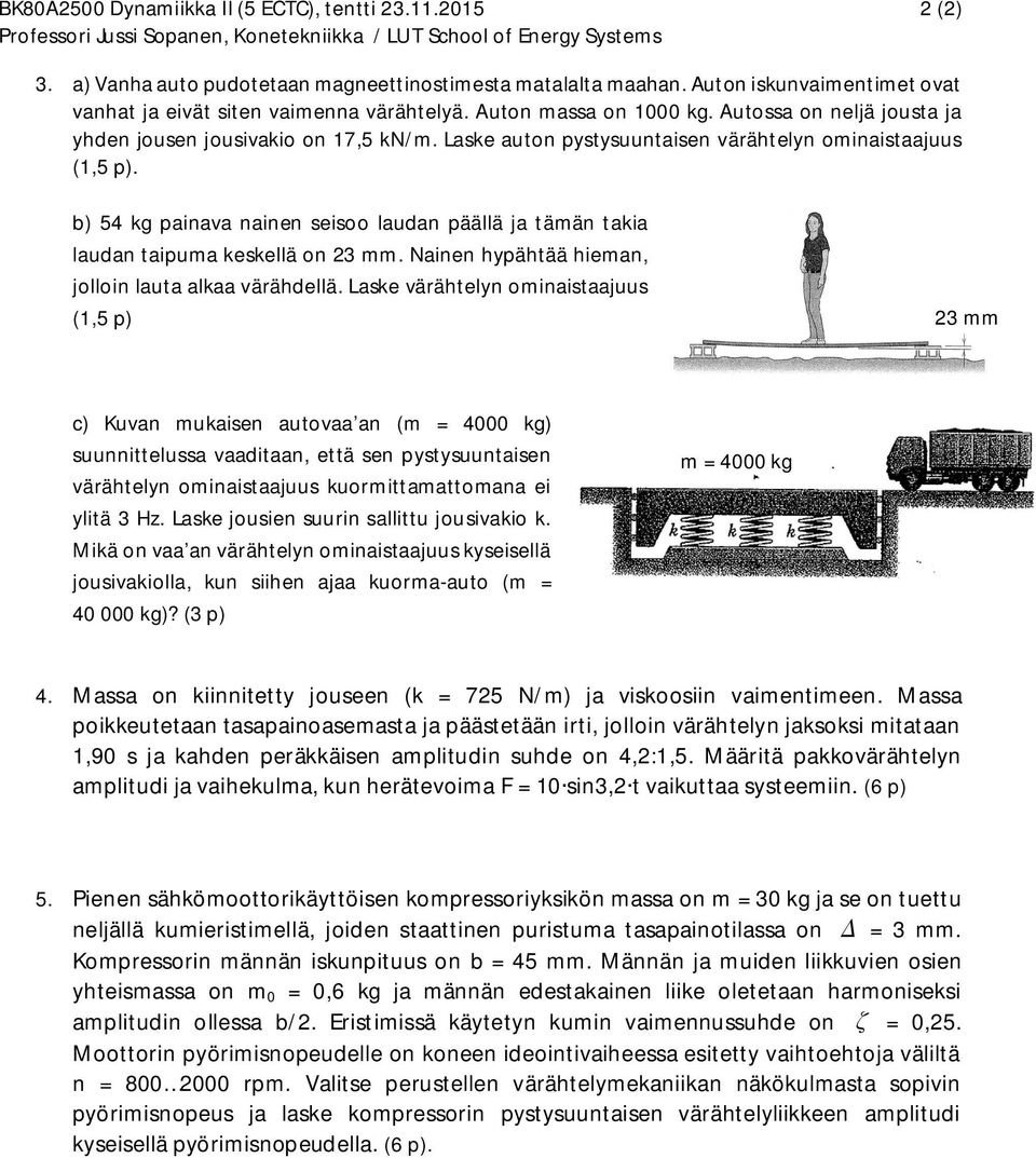 b) 54 kg paiava aie seisoo laua päällä ja tää takia laua taipua keskellä o 3. Naie hypähtää hiea, jolloi lauta alkaa väähellä.