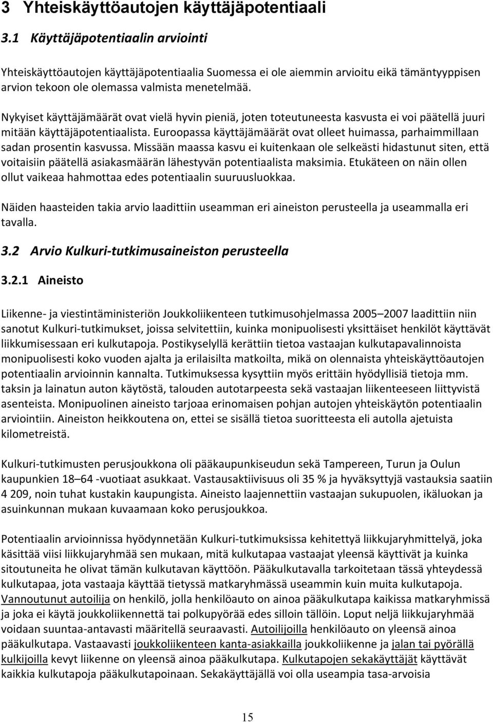 Nykyiset käyttäjämäärät ovat vielä hyvin pieniä, joten toteutuneesta kasvusta ei voi päätellä juuri mitään käyttäjäpotentiaalista.