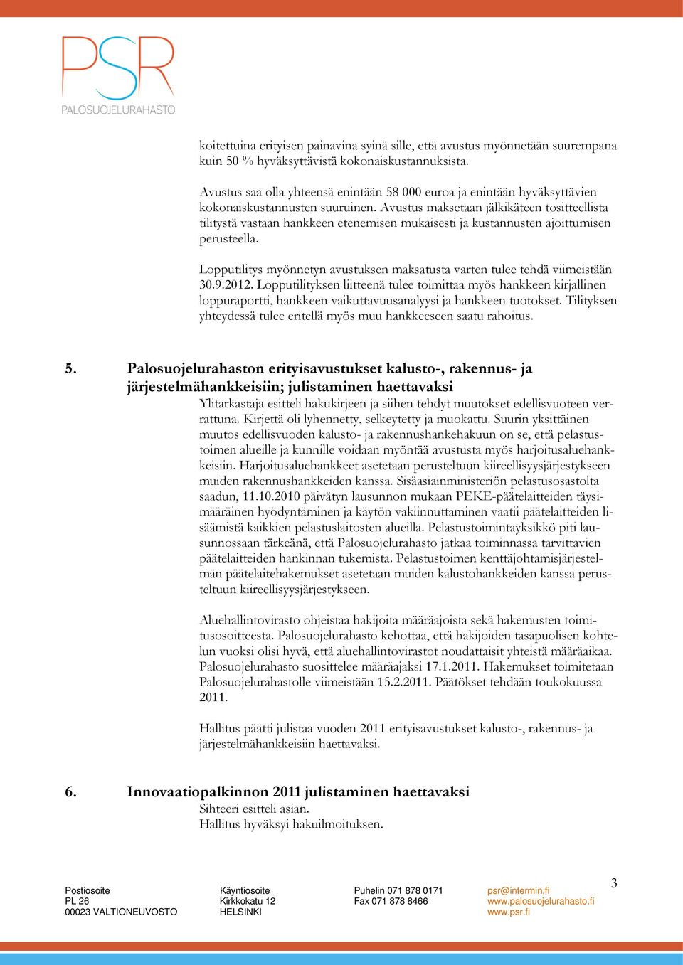 Avustus maksetaan jälkikäteen tositteellista tilitystä vastaan hankkeen etenemisen mukaisesti ja kustannusten ajoittumisen perusteella.