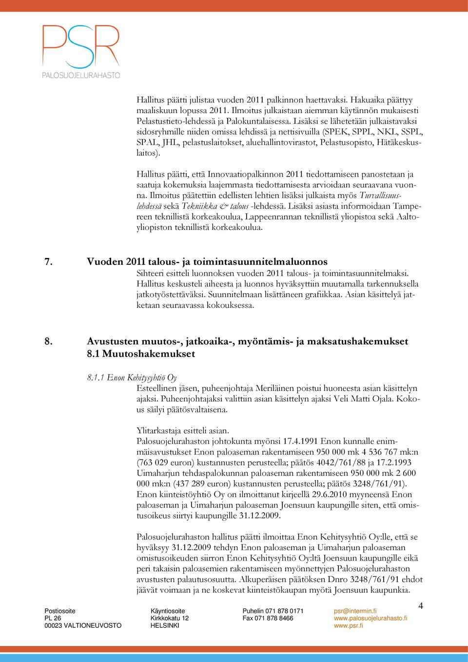 Hätäkeskuslaitos). Hallitus päätti, että Innovaatiopalkinnon 2011 tiedottamiseen panostetaan ja saatuja kokemuksia laajemmasta tiedottamisesta arvioidaan seuraavana vuonna.