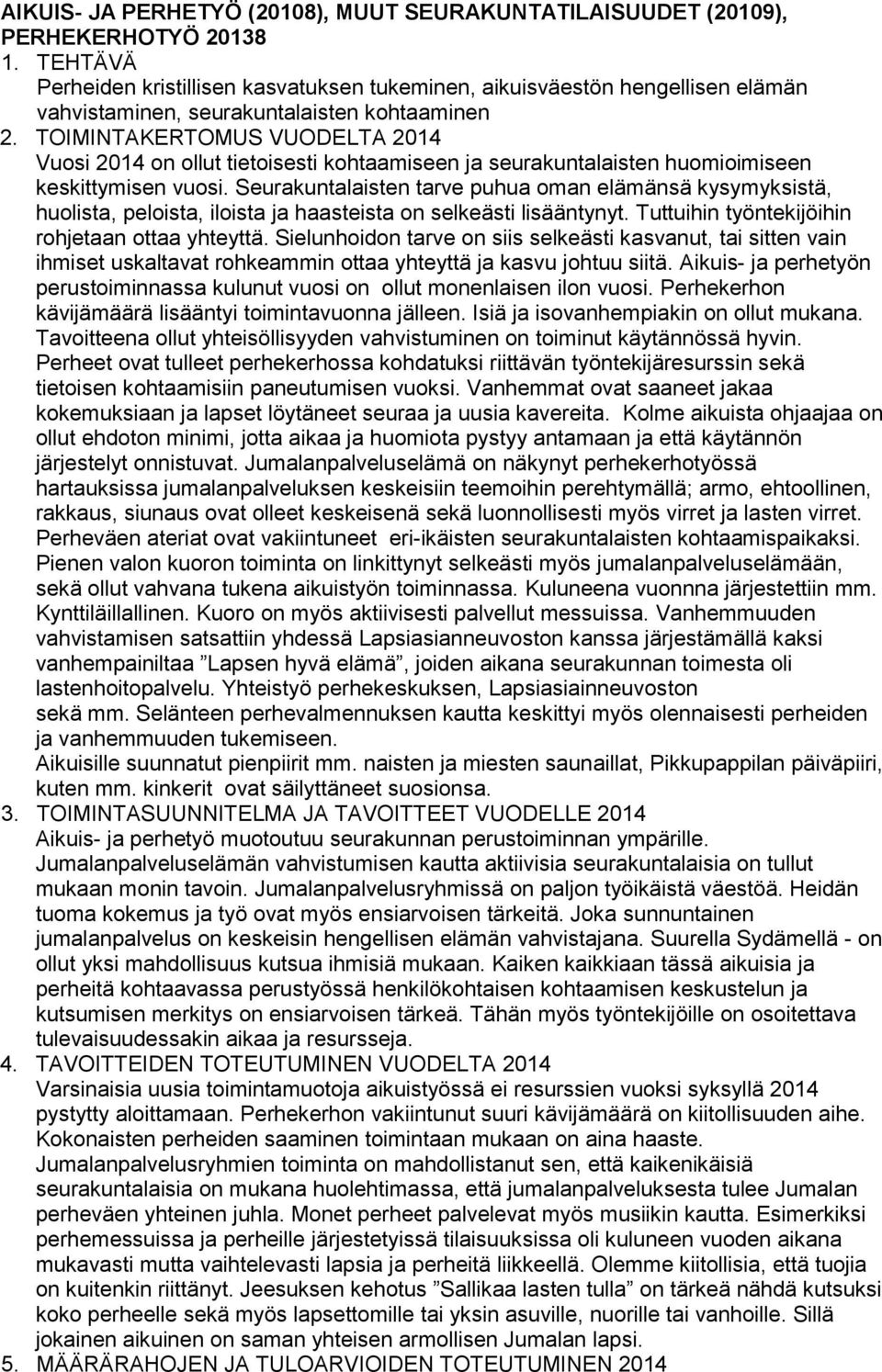 Seurakuntalaisten tarve puhua oman elämänsä kysymyksistä, huolista, peloista, iloista ja haasteista on selkeästi lisääntynyt. Tuttuihin työntekijöihin rohjetaan ottaa yhteyttä.