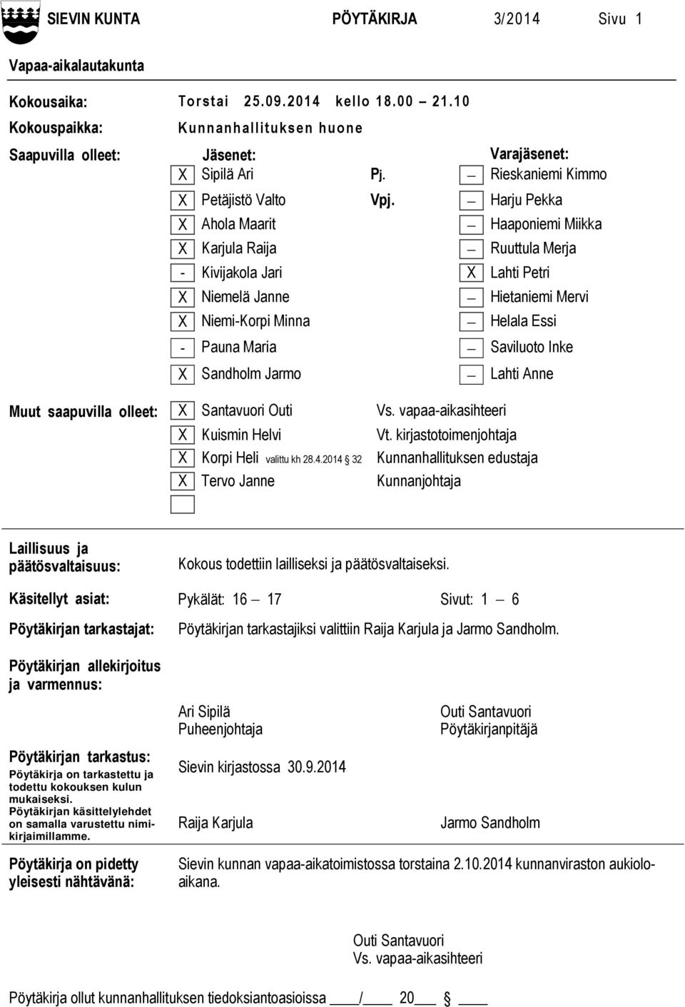 Harju Pekka X Ahola Maarit Haaponiemi Miikka X Karjula Raija Ruuttula Merja - Kivijakola Jari X Lahti Petri X Niemelä Janne X Niemi-Korpi Minna Hietaniemi Mervi Helala Essi - Pauna Maria Saviluoto