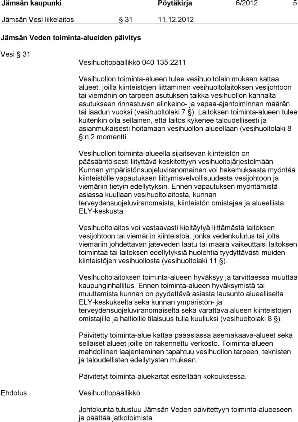 2012 Jämsän Veden toiminta-alueiden päivitys Vesi 31 Vesihuoltopäällikkö 040 135 2211 Vesihuollon toiminta-alueen tulee vesihuoltolain mukaan kattaa alueet, joilla kiinteistöjen liittäminen