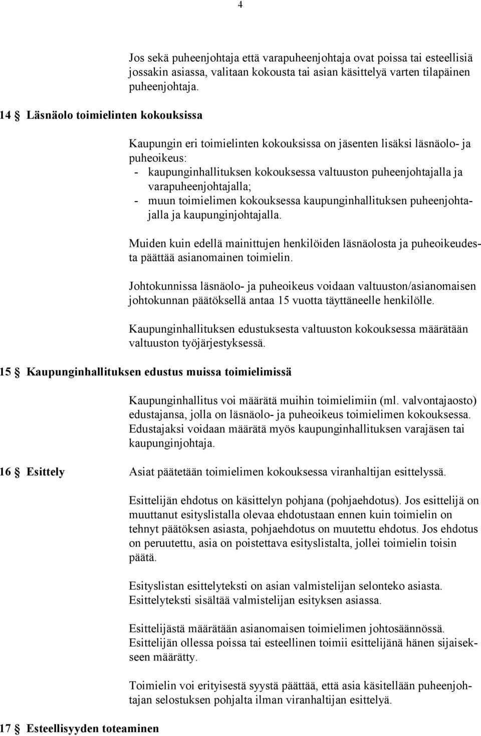 Kaupungin eri toimielinten kokouksissa on jäsenten lisäksi läsnäolo- ja puheoikeus: - kaupunginhallituksen kokouksessa valtuuston puheenjohtajalla ja varapuheenjohtajalla; - muun toimielimen