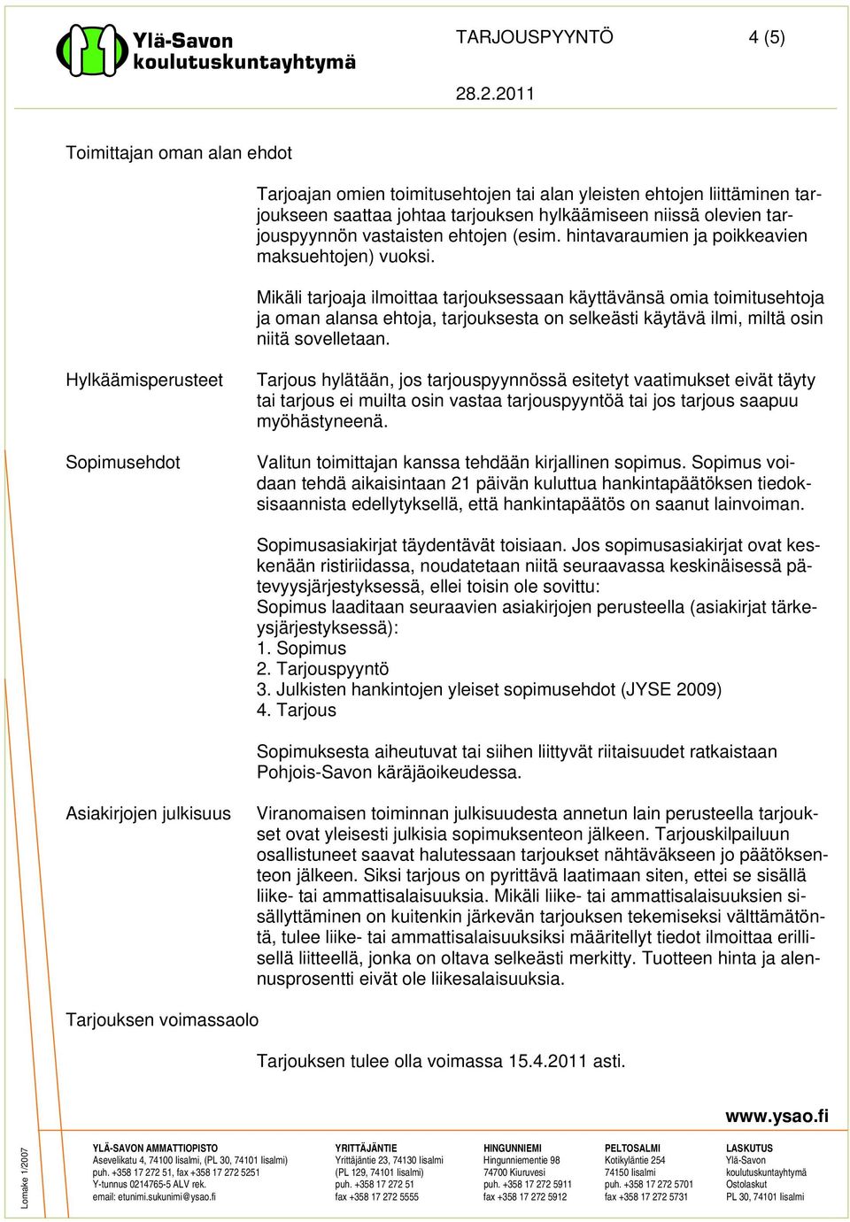 Mikäli tarjoaja ilmoittaa tarjouksessaan käyttävänsä omia toimitusehtoja ja oman alansa ehtoja, tarjouksesta on selkeästi käytävä ilmi, miltä osin niitä sovelletaan.