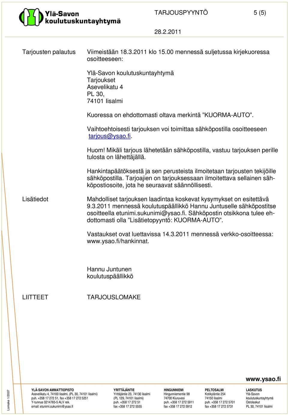 Vaihtoehtoisesti tarjouksen voi toimittaa sähköpostilla osoitteeseen tarjous@ysao.fi. Huom! Mikäli tarjous lähetetään sähköpostilla, vastuu tarjouksen perille tulosta on lähettäjällä.
