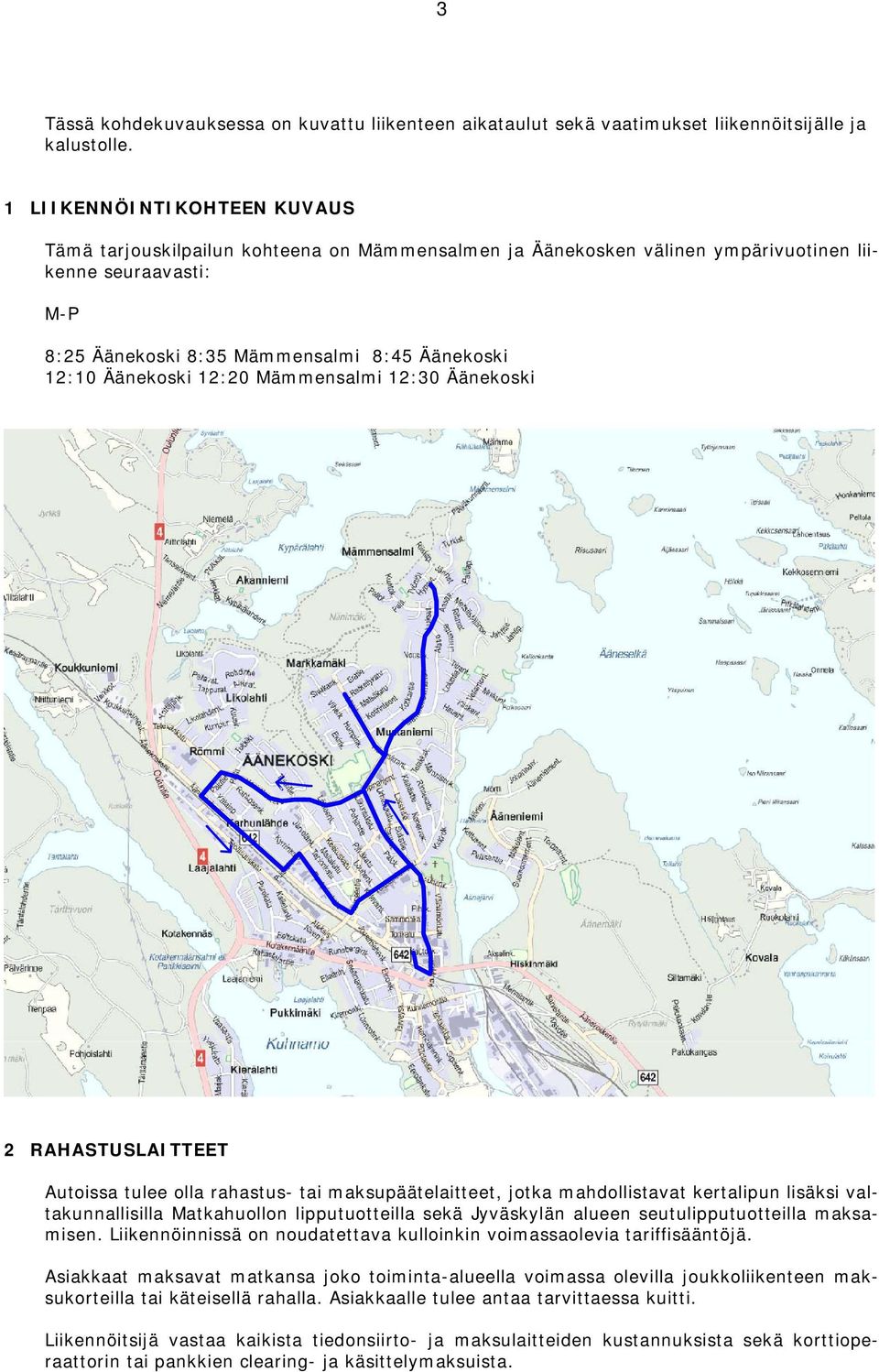 Äänekoski 12:20 Mämmensalmi 12:30 Äänekoski 2 RAHASTUSLAITTEET Autoissa tulee olla rahastus- tai maksupäätelaitteet, jotka mahdollistavat kertalipun lisäksi valtakunnallisilla Matkahuollon