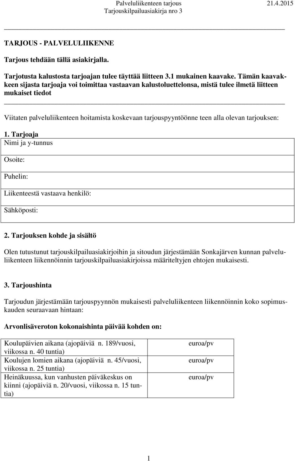 olevan tarjouksen: 1. Tarjoaja Nimi ja y-tunnus Osoite: Puhelin: Liikenteestä vastaava henkilö: Sähköposti: 2.