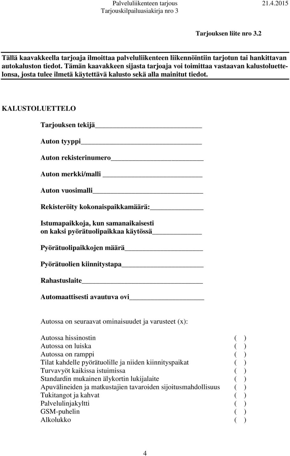 KALUSTOLUETTELO Tarjouksen tekijä Auton tyyppi Auton rekisterinumero Auton merkki/malli Auton vuosimalli Rekisteröity kokonaispaikkamäärä: Istumapaikkoja, kun samanaikaisesti on kaksi