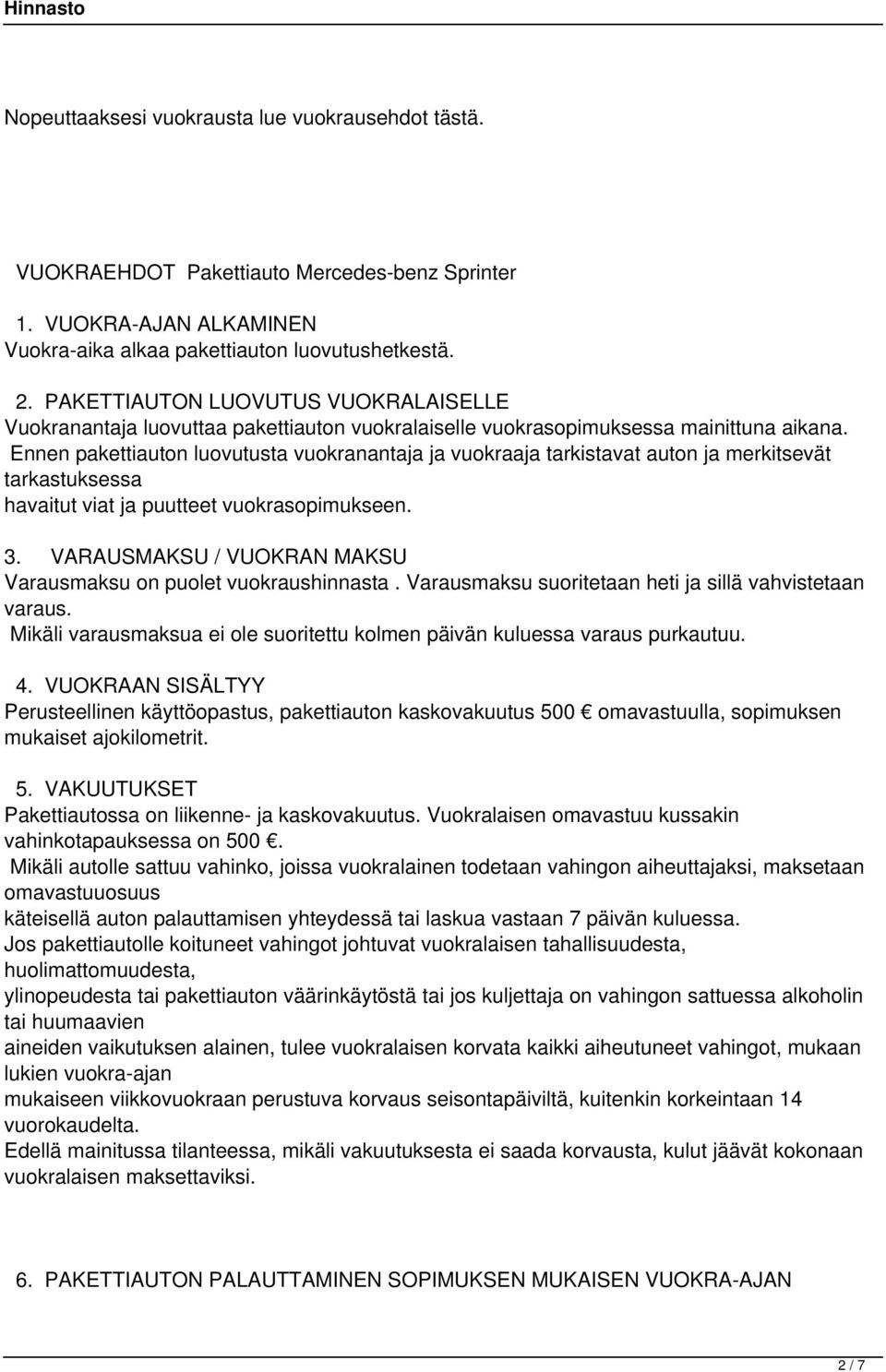 Ennen pakettiauton luovutusta vuokranantaja ja vuokraaja tarkistavat auton ja merkitsevät tarkastuksessa havaitut viat ja puutteet vuokrasopimukseen. 3.