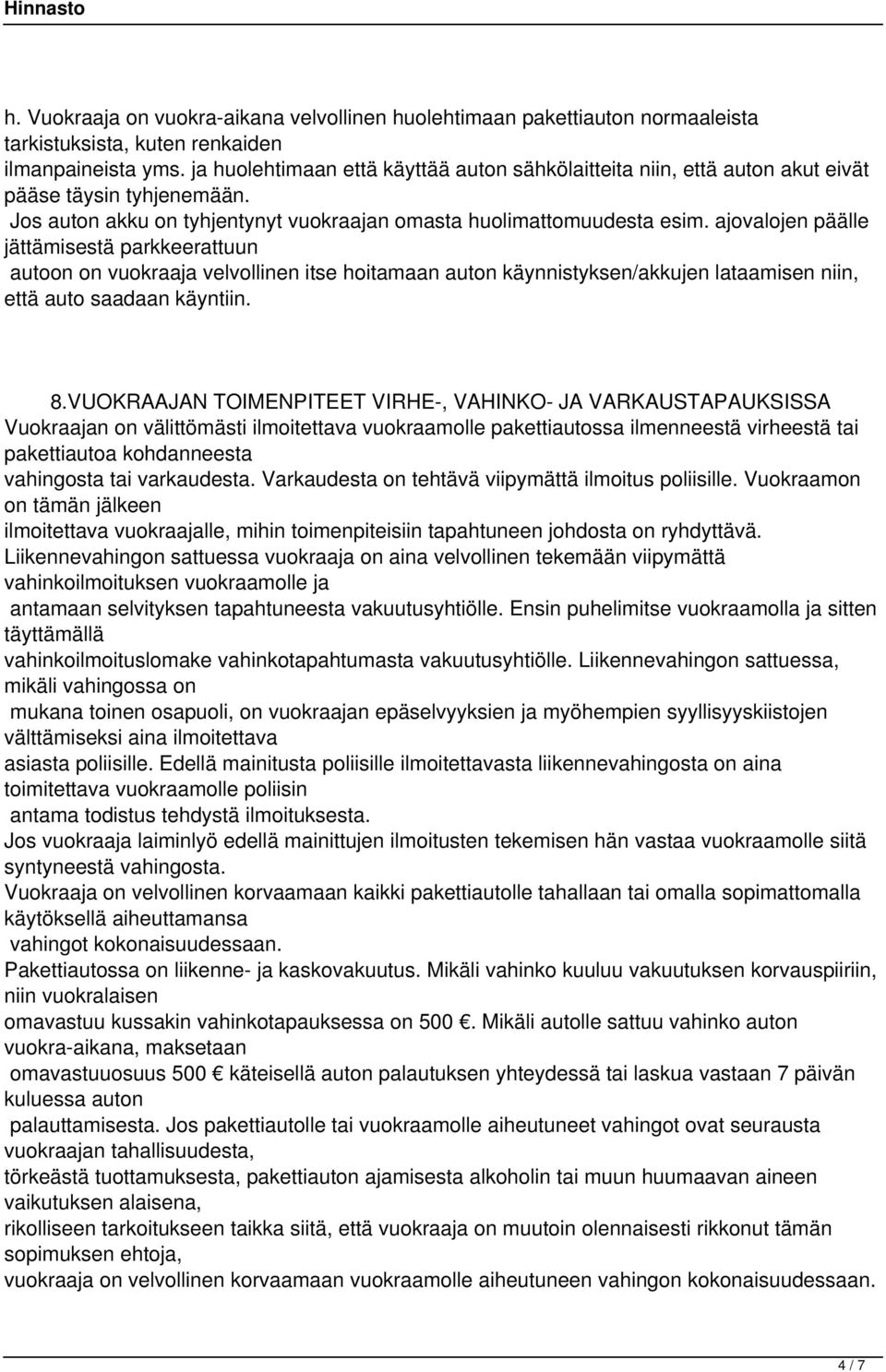 ajovalojen päälle jättämisestä parkkeerattuun autoon on vuokraaja velvollinen itse hoitamaan auton käynnistyksen/akkujen lataamisen niin, että auto saadaan käyntiin. 8.