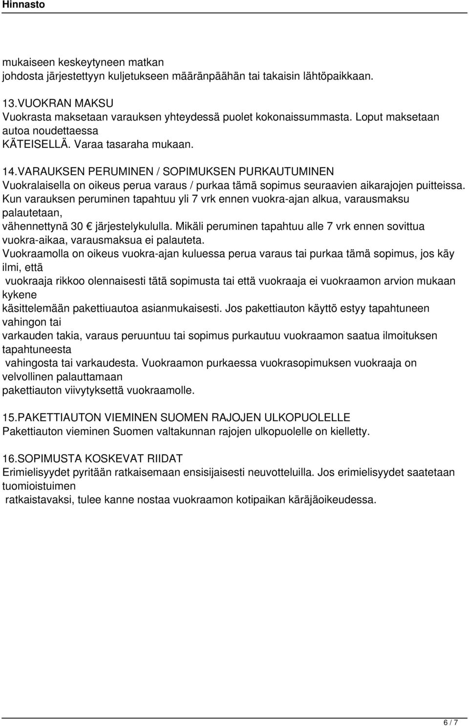 VARAUKSEN PERUMINEN / SOPIMUKSEN PURKAUTUMINEN Vuokralaisella on oikeus perua varaus / purkaa tämä sopimus seuraavien aikarajojen puitteissa.