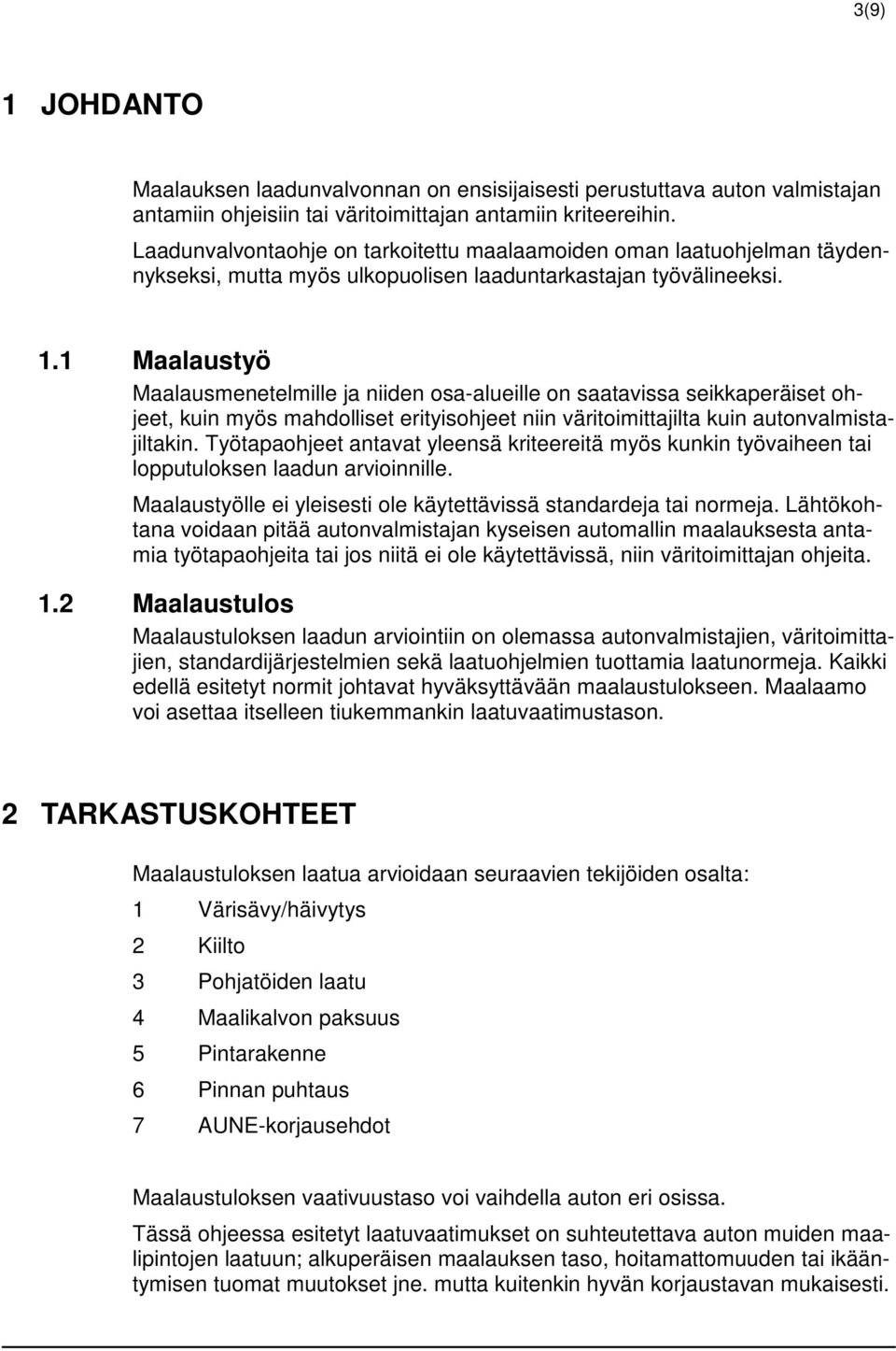 1 Maalaustyö Maalausmenetelmille ja niiden osa-alueille on saatavissa seikkaperäiset ohjeet, kuin myös mahdolliset erityisohjeet niin väritoimittajilta kuin autonvalmistajiltakin.