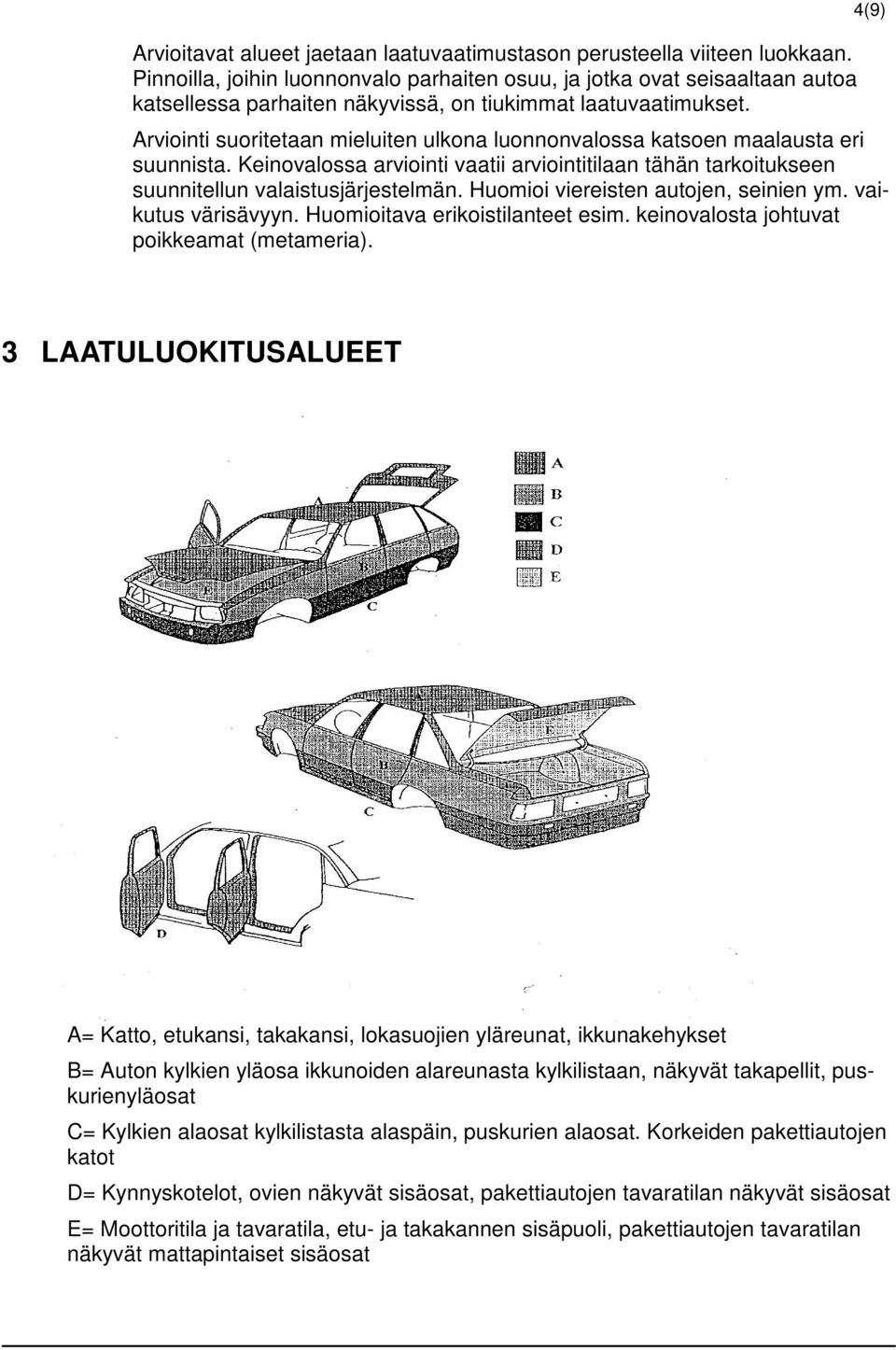 4(9) Arviointi suoritetaan mieluiten ulkona luonnonvalossa katsoen maalausta eri suunnista. Keinovalossa arviointi vaatii arviointitilaan tähän tarkoitukseen suunnitellun valaistusjärjestelmän.