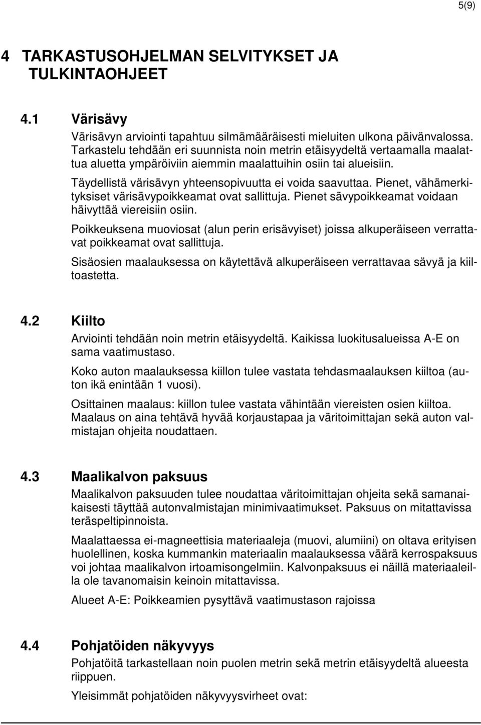 Pienet, vähämerkityksiset värisävypoikkeamat ovat sallittuja. Pienet sävypoikkeamat voidaan häivyttää viereisiin osiin.