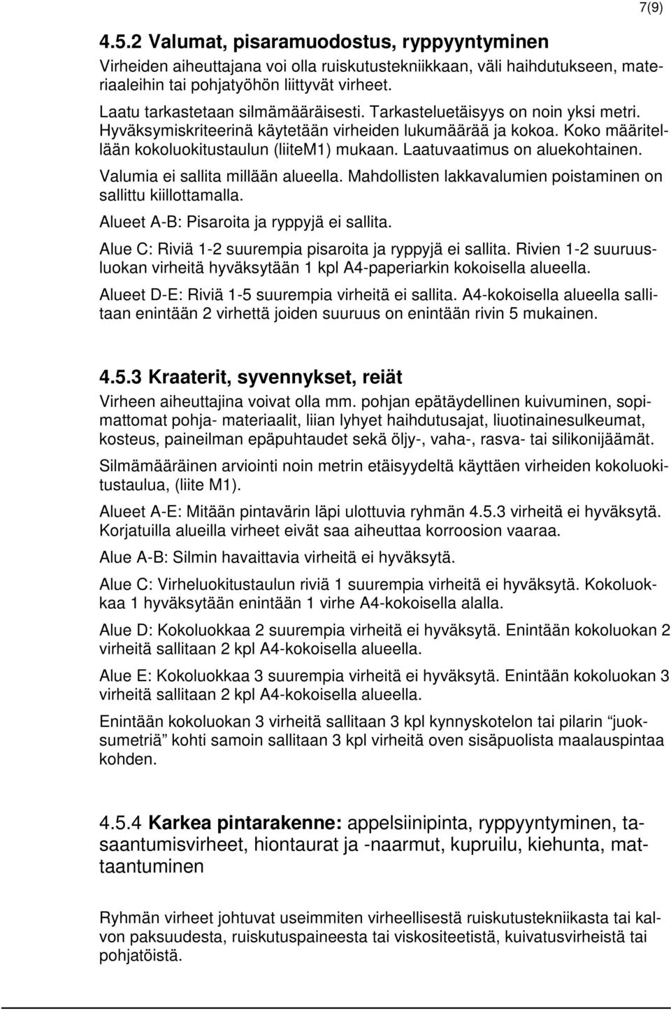 Laatuvaatimus on aluekohtainen. Valumia ei sallita millään alueella. Mahdollisten lakkavalumien poistaminen on sallittu kiillottamalla. Alueet A-B: Pisaroita ja ryppyjä ei sallita.