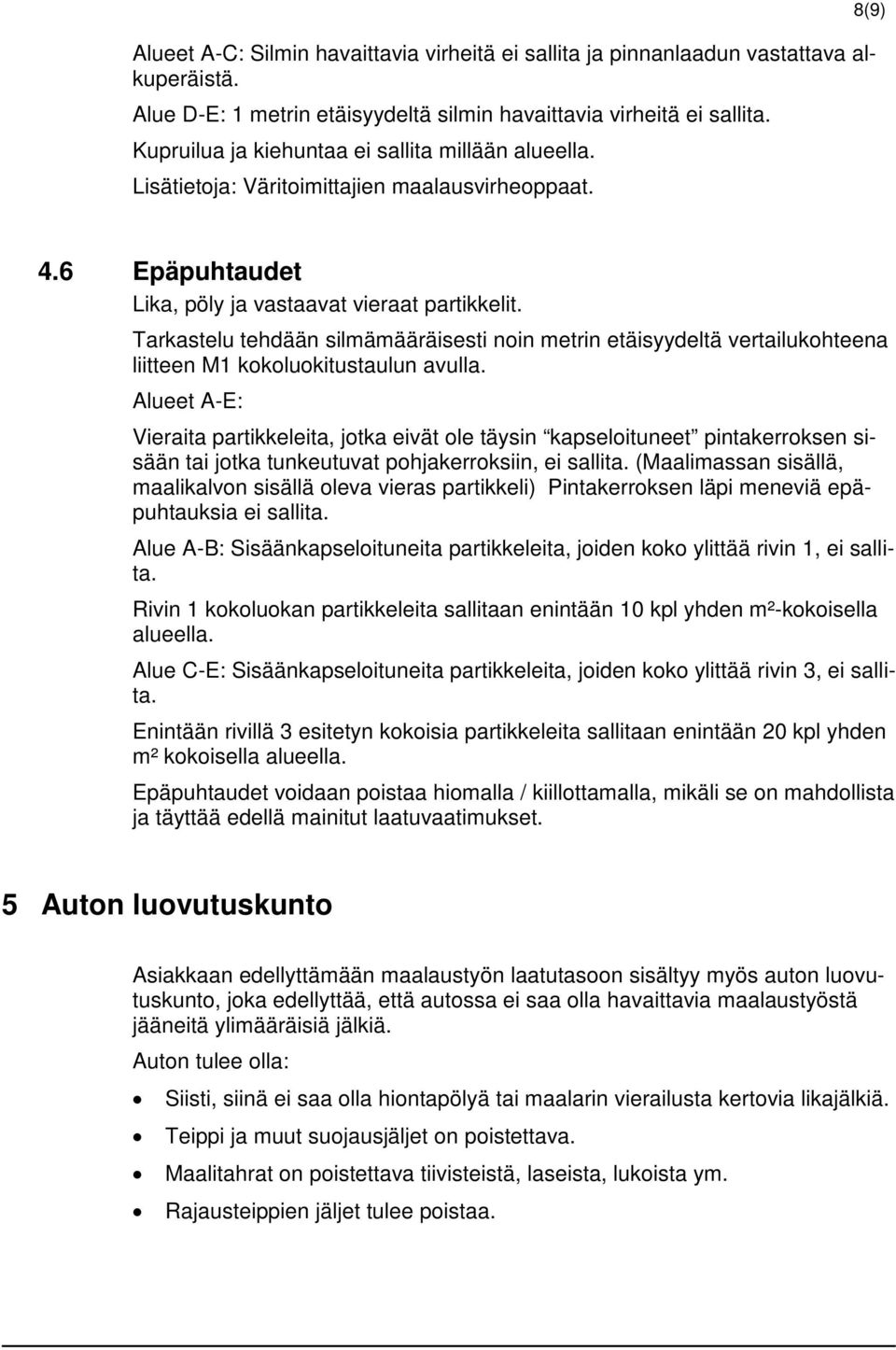Tarkastelu tehdään silmämääräisesti noin metrin etäisyydeltä vertailukohteena liitteen M1 kokoluokitustaulun avulla.