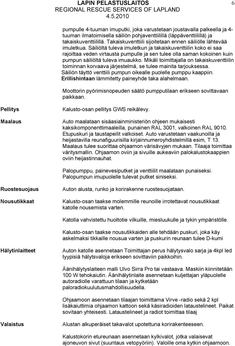 Säiliöltä tuleva imuletkun ja takaiskuventtiilin koko ei saa rajoittaa veden virtausta pumpulle ja sen tulee olla saman kokoinen kuin pumpun säiliöltä tuleva imuaukko.