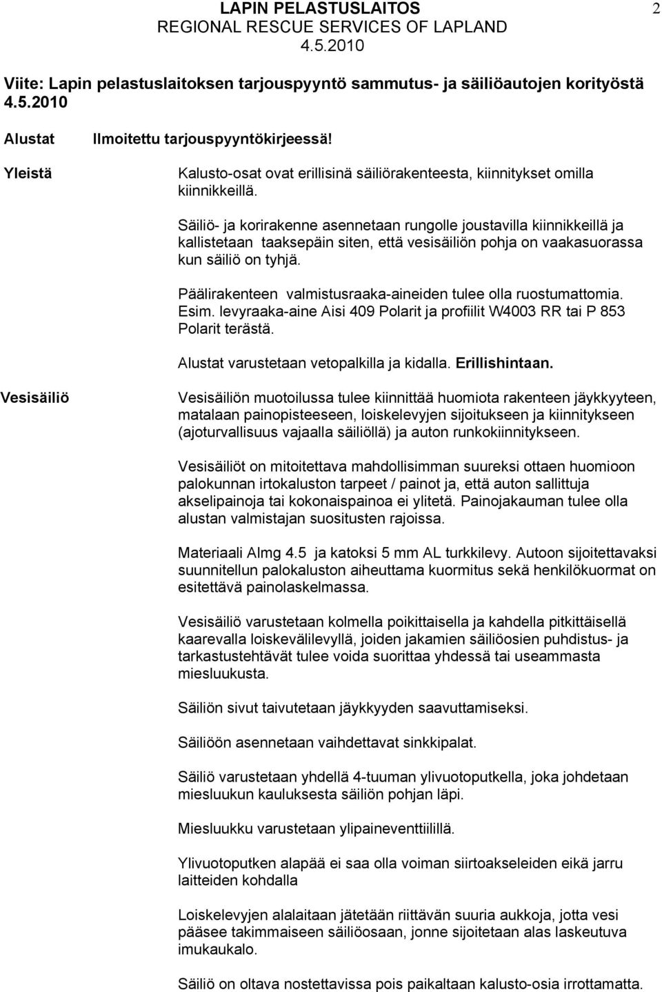 Säiliö- ja korirakenne asennetaan rungolle joustavilla kiinnikkeillä ja kallistetaan taaksepäin siten, että vesisäiliön pohja on vaakasuorassa kun säiliö on tyhjä.