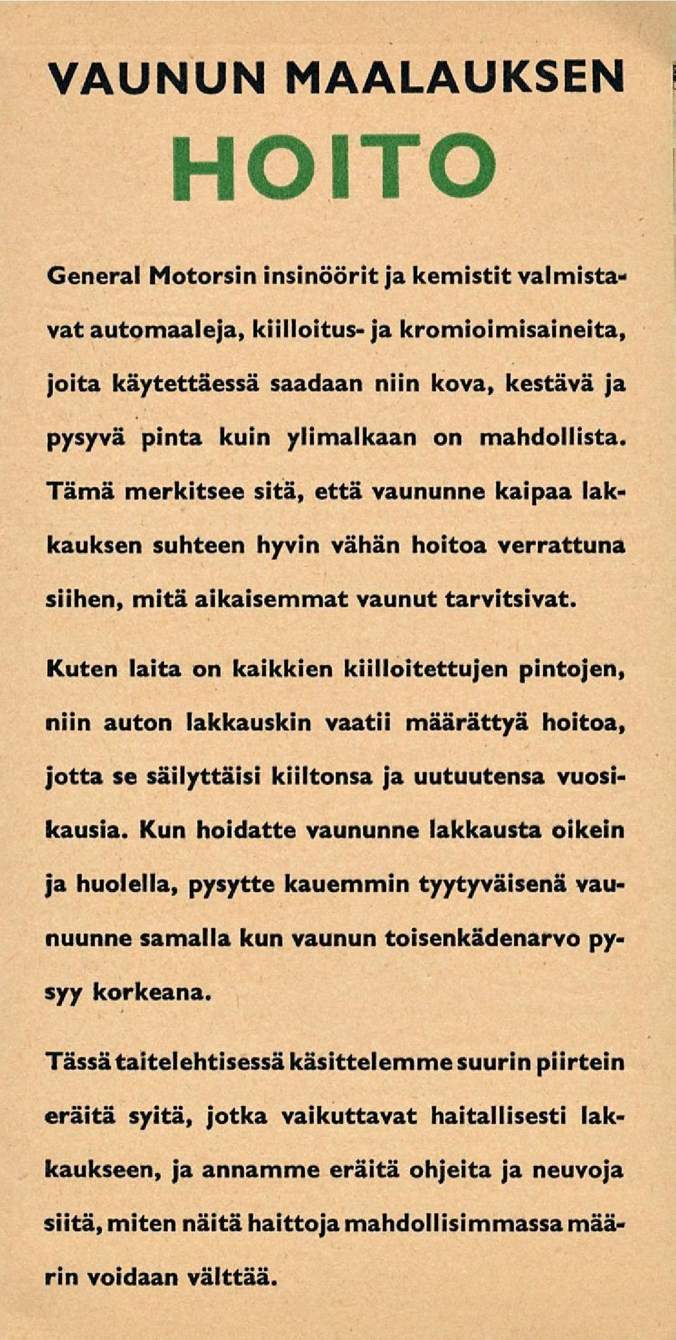 Kuten laita on kaikkien kiilloitettujen pintojen, niin auton lakkauskin vaatii määrättyä hoitoa, jotta se säilyttäisi kiiltonsa ja uutuutensa vuosikausia.