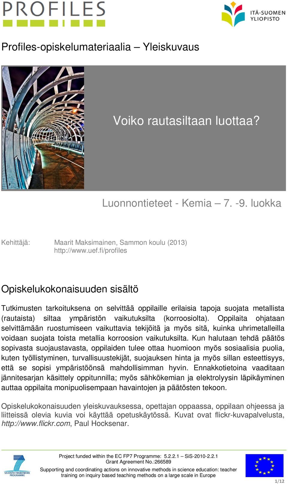 Oppilaita ohjataan selvittämään ruostumiseen vaikuttavia tekijöitä ja myös sitä, kuinka uhrimetalleilla voidaan suojata toista metallia korroosion vaikutuksilta.