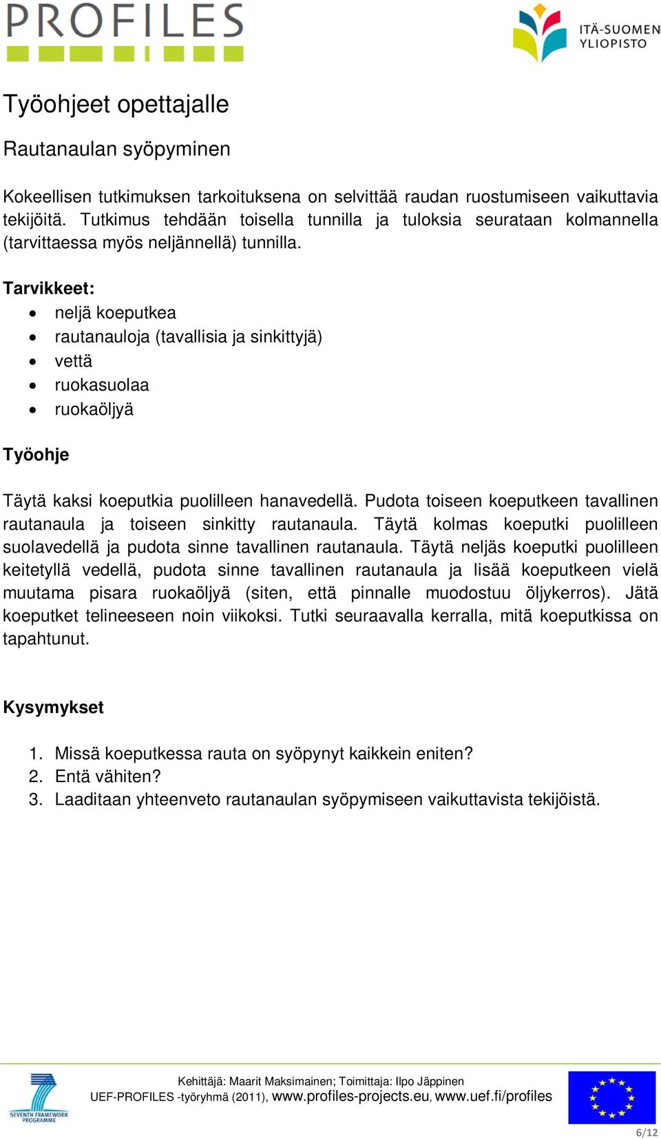 Tarvikkeet: neljä koeputkea rautanauloja (tavallisia ja sinkittyjä) vettä ruokasuolaa ruokaöljyä Työohje Täytä kaksi koeputkia puolilleen hanavedellä.