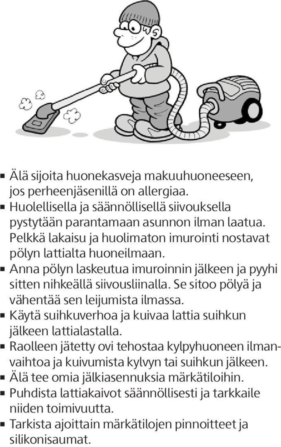 Se sitoo pölyä ja vähentää sen leijumista ilmassa. Käytä suihkuverhoa ja kuivaa lattia suihkun jälkeen lattialastalla.