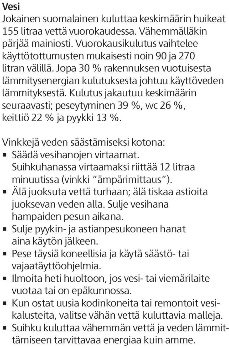 Kulutus jakautuu keskimäärin seuraavasti; peseytyminen 39 %, wc 26 %, keittiö 22 % ja pyykki 13 %. Vinkkejä veden säästämiseksi kotona: Säädä vesihanojen virtaamat.