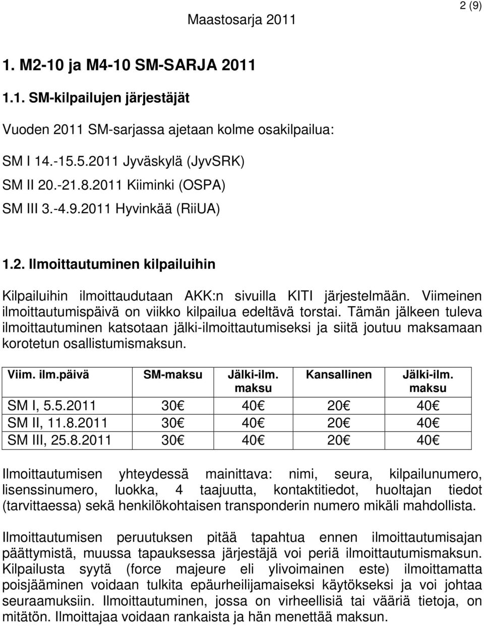 Viimeinen ilmoittautumispäivä on viikko kilpailua edeltävä torstai. Tämän jälkeen tuleva ilmoittautuminen katsotaan jälki-ilmoittautumiseksi ja siitä joutuu maksamaan korotetun osallistumismaksun.