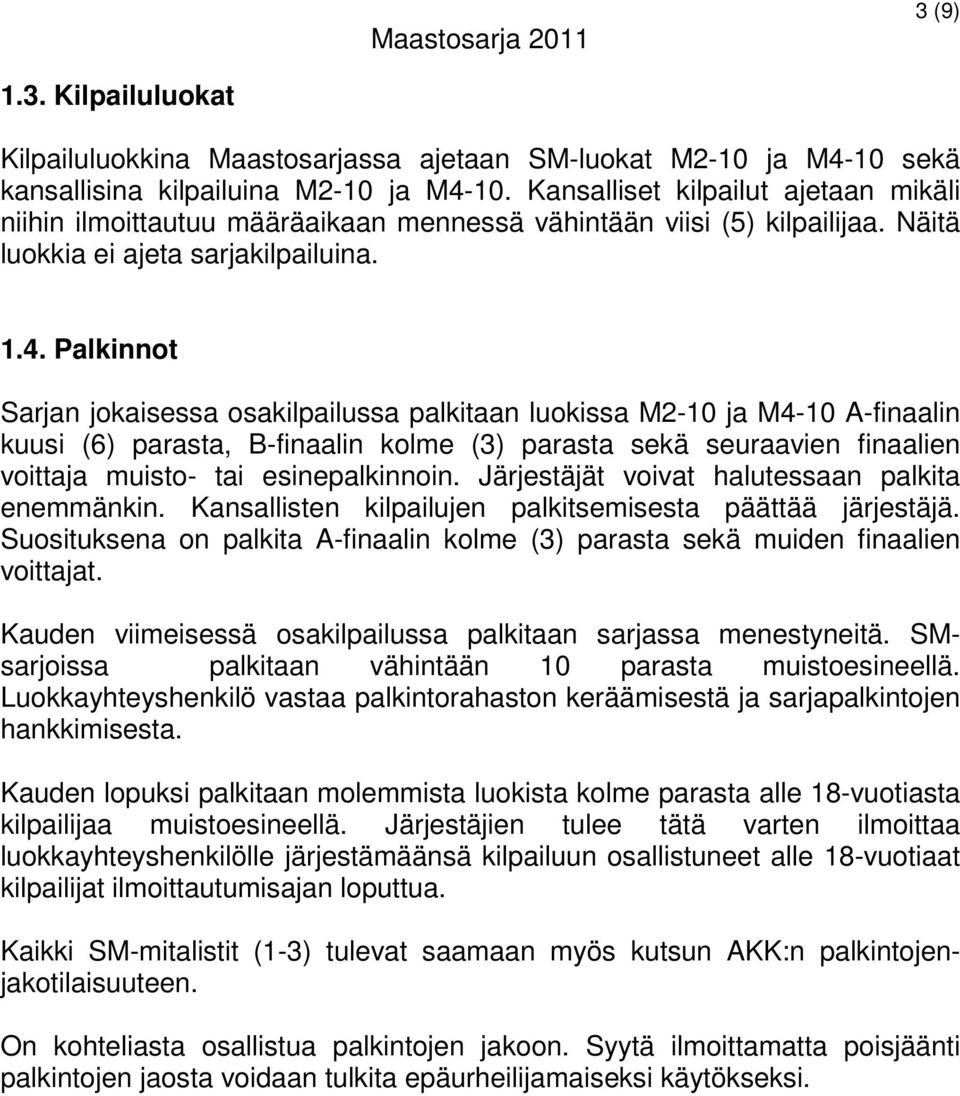 Palkinnot Sarjan jokaisessa osakilpailussa palkitaan luokissa M2-10 ja M4-10 A-finaalin kuusi (6) parasta, B-finaalin kolme (3) parasta sekä seuraavien finaalien voittaja muisto- tai esinepalkinnoin.